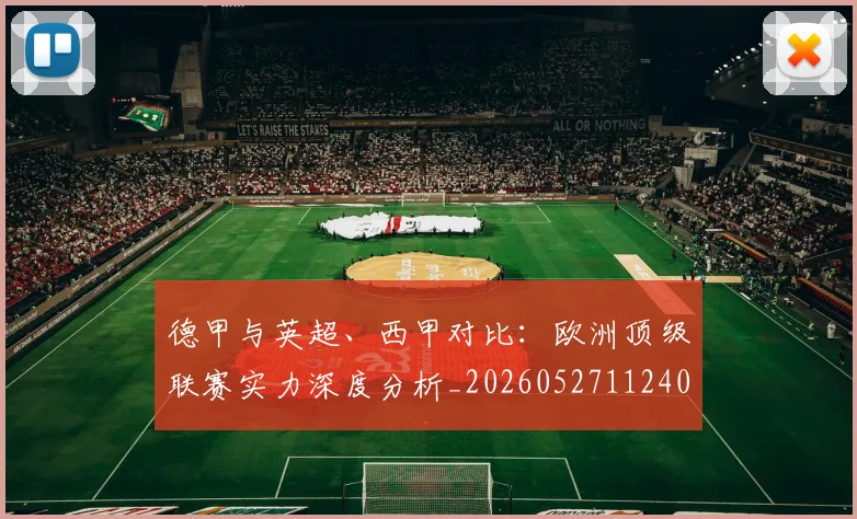 德甲与英超、西甲对比：欧洲顶级联赛实力深度分析_20260527112402