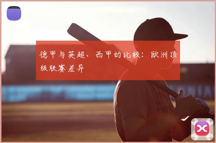德甲与英超、西甲的比较：欧洲顶级联赛差异